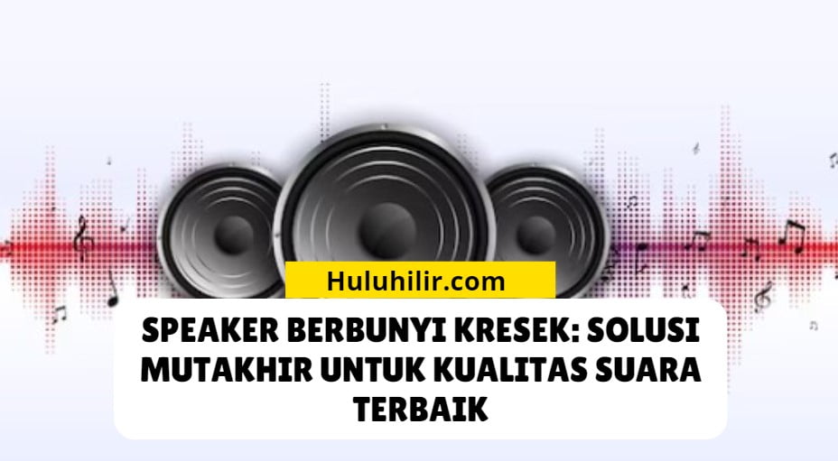 Speaker Berbunyi Kresek