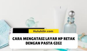 Cara Mengatasi Layar HP Retak dengan Pasta Gigi: Solusi Ampuh yang Perlu Anda Ketahui