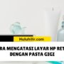 Cara Mengatasi Layar HP Retak dengan Pasta Gigi