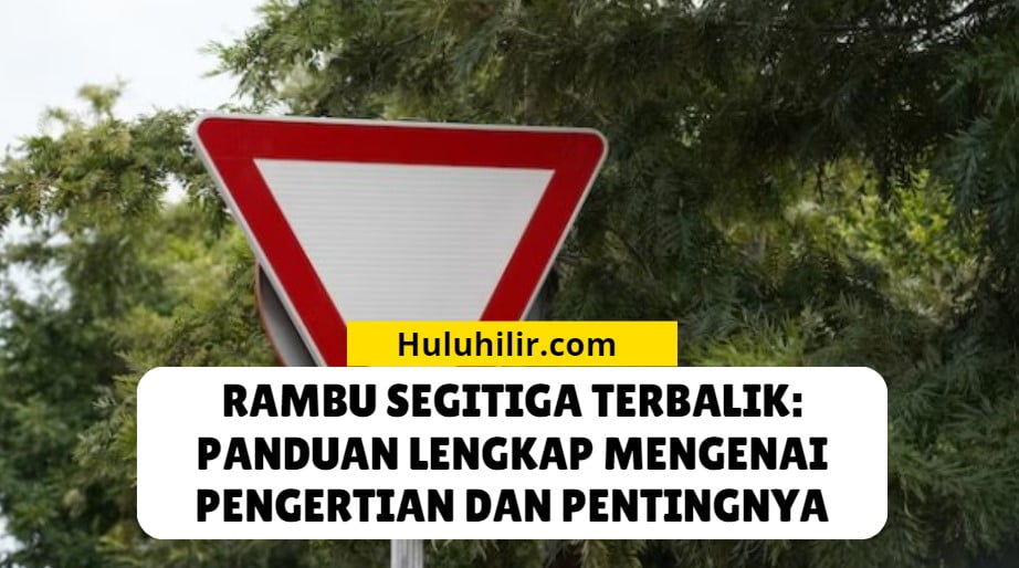 Arti Rambu Lalu Lintas Segitiga Terbalik
